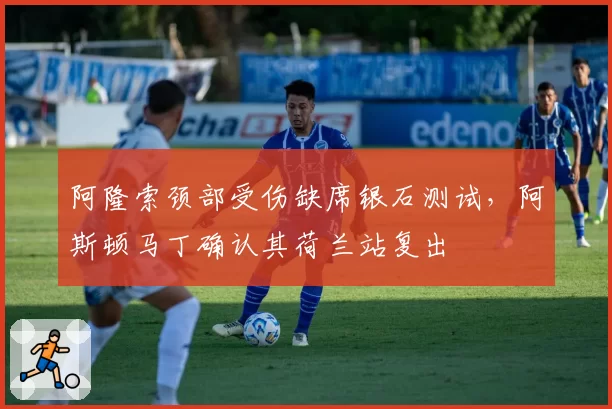 阿隆索颈部受伤缺席银石测试,阿斯顿马丁确认其荷兰站复出