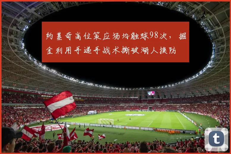 约基奇高位策应场均触球98次,掘金利用手递手战术撕破湖人换防