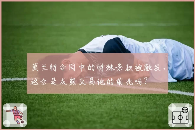 莫兰特合同中的特殊条款被触发，这会是灰熊交易他的前兆吗？