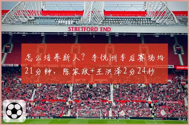 怎么培养新人?李悦洲季后赛场均21分钟,陈家政+王洪泽2分24秒