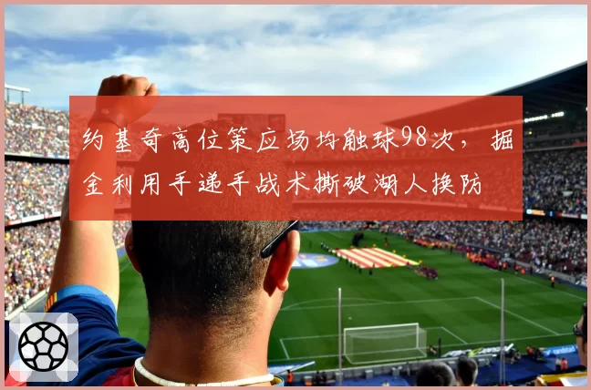 约基奇高位策应场均触球98次,掘金利用手递手战术撕破湖人换防