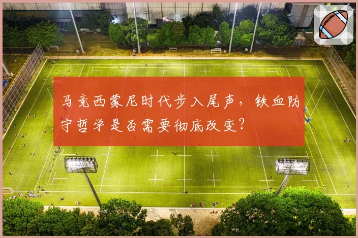 马竞西蒙尼时代步入尾声,铁血防守哲学是否需要彻底改变?